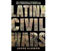 Latinx Civil Wars: The Formation of Latinidad in an Age of Revolution and Rebellion: 29 (America and the Long 19th Century)