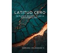 Latitud Cero: “El planeta recuerda lo que la humanidad olvidó.”