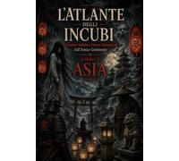 L'ATLANTE DEGLI INCUBI: Libro 2: Asia (Il giro dell'orrore : Miti e Fantasmi dei sette continenti)