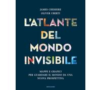 L'atlante del mondo invisibile. Mappe e grafici per guardare il mondo da una nuova prospettiva (Saggi stranieri)