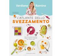 L'atlante dello svezzamento. Per un'alimentazione sana, facile e sicura dai primi mesi (Sapori e fantasia)