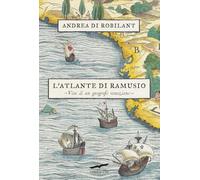 L'atlante di Ramusio. Vita di un geografo veneziano (Saggi)
