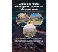 L'Atlas des routes sauvages du Nouveau-Mexique 2026: Routes désertiques, terres des anciens Pueblos, légendes de la Route 66, sables blancs, sentiers ... voyages secrets dans le Sud-Ouest américain