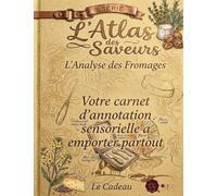 L'Atlas des Saveurs : L'Analyse des Fromages: Votre Carnet d'Annotation Sensorielle à emporter partout. (L’Atlas des Saveurs (Le Livre a Offrir))