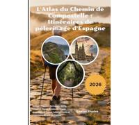 L'Atlas du Chemin de Compostelle : Itinéraires de pèlerinage d'Espagne 2026: Sentiers Francés, Portugués, Norte, Primitivo, Inglés, Finisterre, étapes ... hébergements et expérience vivante du Camino