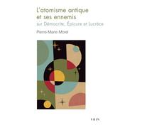 L'atomisme antique et ses ennemis: Sur Démocrite, Epicure et Lucrèce (Bibliothèque d'Histoire de la Philosophie - Poche)