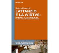 Lattanzio E La >Virtus: La Critica a Lucilio E Cicerone Nel VI Libro Delle >Divinae Institutiones: 13 (Cicero)