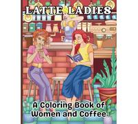 Latte Ladies: A Coloring Book of Women and Coffee: Adult Coloring Book: 35 Pages of Beautiful Women and Coffee