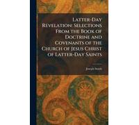 Latter-Day Revelation: Selections From the Book of Doctrine and Covenants of the Church of Jesus Christ of Latter-Day Saints