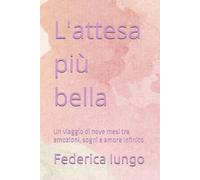 L'attesa più bella: Un viaggio di nove mesi tra emozioni, sogni e amore infinito