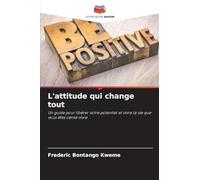 L'attitude qui change tout: Un guide pour libérer votre potentiel et vivre la vie que vous êtes censé vivre