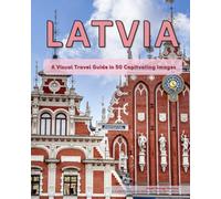 Latvia: A Visual Travel Guide in 50 Capitvating Images (World Through the Lens: A Travel Photography Series)