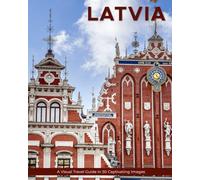 Latvia: A Visual Travel Guide in 50 Capitvating Images (World Through the Lens: A Travel Photography Series)