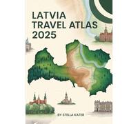 LATVIA TRAVEL ATLAS 2025: Your Complete Guide to Exploring the Baltic Gem