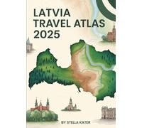 LATVIA TRAVEL ATLAS 2025: Your Complete Guide to Exploring the Baltic Gem