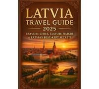 Latvia travel guide 2025: Explore Cities, Culture, Nature & Latvia’s Best-Kept Secrets (Summer escape series)