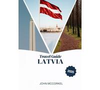 LATVIA TRAVEL GUIDE 2025: Your Complete Guide to Exploring the Heart of the Baltics