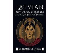 Latvian Mythology and Legends: Journey Through the Myths and Tales of Baltic Nation