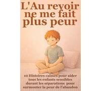 L'Au Revoir ne me fait plus peur: 10 Histoires calmes pour aider tous les enfants sensibles durant les séparations pour surmonter la peur de l’abandon