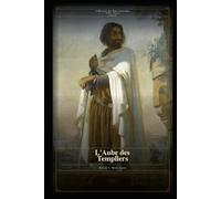 L'Aube des Templiers: L'Histoire des Huit Crusades 1095 - 1272 Livre IV (L’Histoire des Huit Croisades - 4 Livres)