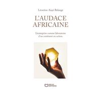 L'audace africaine - L'entreprise comme laboratoire d'un continent en action