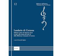 Laudario di Cortona. Edizione critica di Clemente Terni ai testi e alla musica del cod. 91 della Biblioteca Comunale di Cortona. Ediz. critica (Biblioteca dell'Istituto Clemente Terni)