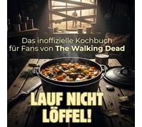 Lauf nicht - löffel!: Das inoffizielle Kochbuch für Fans von The Walking Dead