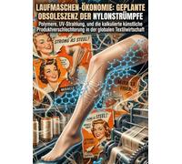 Laufmaschen-Ökonomie: Geplante Obsoleszenz der Nylonstrümpfe: Polymere, UV-Strahlung, und die kalkulierte künstliche Produktverschlechterung in der globalen Textilwirtschaft
