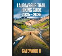 LAUGAVEGUR TRAIL HIKING GUIDE 2025 - 2026: Essential Tips, Navigation, Packing Lists, And Trail Details For Every Skill Level (Outdoor and Nature Travel Books)