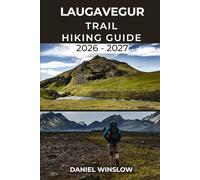 LAUGAVEGUR TRAIL HIKING GUIDE 2026 - 2027: Your Complete Trekking Companion through Iceland’s Legendary Highlands (Wild Pathways)
