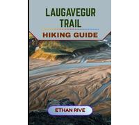 LAUGAVEGUR TRAIL HIKING GUIDE (Journeys Through Nature, Culture, and Timeless Landscapes)