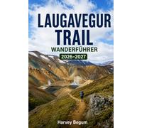 LAUGAVEGUR TRAIL Wanderführer 2026-2027: Landmannalaugar bis Þórsmörk Trek-Planer mit Hüttenbuchungen, Ausrüstungslisten und Island-Wettertipps