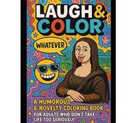 Laugh & Color: A Humorous & Novelty Coloring Book for Adults Who Don't Take Life Too Seriously: Funny Sayings, Hilarious Parodies, and Pop Culture ... Family, and Anyone Who Needs a Good Laugh.