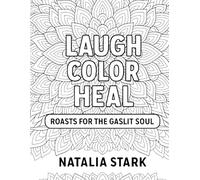 Laugh, Color, Heal - Roasts For The Gaslit Soul: Roasting Narcissists and Gaslighters One Page at a Time