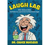 Laugh Lab: Science Jokes Book For Kids And Teens: 200+ Science Jokes That’ll Make You Laugh So Hard, You Need Safety Goggles.