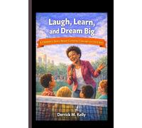 LAUGH, LEARN, AND DREAM BIG: A Children’s Story About Curiosity, Courage, and Hard Work