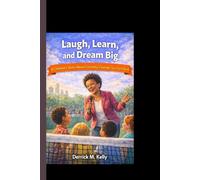 LAUGH, LEARN, AND DREAM BIG: A Children’s Story About Curiosity, Courage, and Hard Work