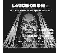LAUGH OR DIE : A Dark Humor Graphic Novel: BRUTAL MONOCHROME HORROR ART SCARY STORIES AND CYNICAL SARCASM FOR STRESS RELIEF BOLD AND EASY COMIC BOOK COLLECTION (Bold and Easy Gothic Horror)