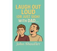 Laugh Out Loud (or Just Sigh) with Dad: Making You Laugh, One Hilariously Awkward Moment at a Time