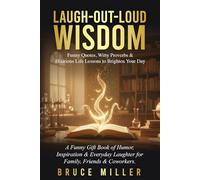 Laugh-Out-Loud Wisdom -- Funny Quotes, Witty Proverbs & Hilarious Life Lessons to Brighten Your Day: A Funny Gift Book of Humor, Inspiration & Everyday Laughter for Family, Friends & Coworkers