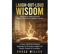 Laugh-Out-Loud Wisdom -- Funny Quotes, Witty Proverbs & Hilarious Life Lessons to Brighten Your Day: A Funny Gift Book of Humor, Inspiration & Everyday Laughter for Family, Friends & Coworkers