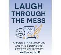 Laugh Through the Mess: Applied Ethics, Humor, and the Courage to Rewrite Your Story