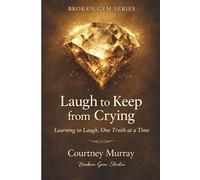 Laugh to Keep from Crying: Learning to Laugh, One Truth at a Time: 2 (Broken Gem)
