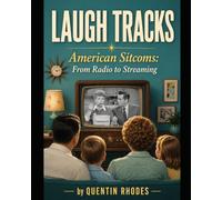 Laugh Tracks: American Sitcoms: From Radio to Streaming. (The Golden Age of Entertainment)