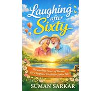 Laughing After Sixty: The Healing Power of Humor for a Happier, Healthier Senior Life (Strong at Sixty Plus: Vital Health & Well-Being Tips for Seniors Age 60+)