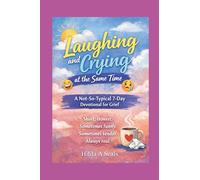 Laughing and Crying at the Same Time: A Not-So-Typical 7-Day Devotional for Grief