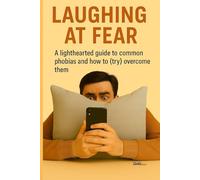 LAUGHING AT FEAR: A lighthearted guide to the most common phobias and how to (try to) overcome them (How to Survive Language (and Other Verbal Disasters))