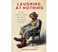 Laughing at Nothing: Poems from a Clown Who Knew Too Much