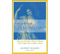 Laughing Feminism: Subversive Comedy in Frances Burney, Maria Edgeworth, and Jane Austen (Revised) (Humor in Life and Letters Series)