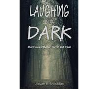 Laughing in the Dark: Short Tales of Humor, Horror, and Travel